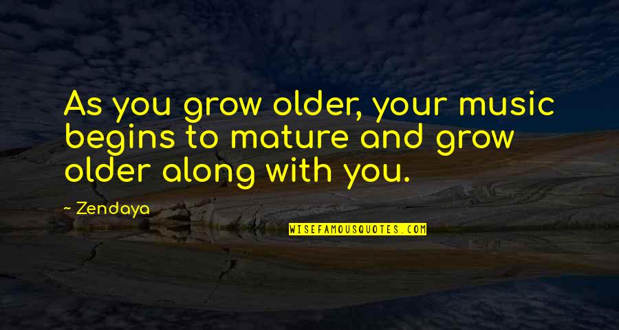 Begins With You Quotes By Zendaya: As you grow older, your music begins to