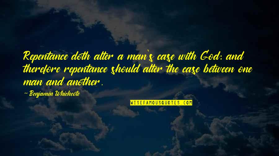 Beginselen Behoorlijk Quotes By Benjamin Whichcote: Repentance doth alter a man's case with God: Beginselen Behoorlijk Quotes By Benjamin Whichcote: Repentance doth alter a man's case with God: