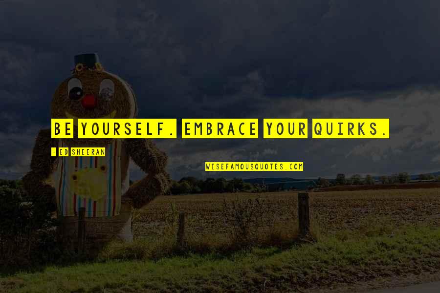 Beginselen Behoorlijk Quotes By Ed Sheeran: Be yourself. Embrace your quirks. Beginselen Behoorlijk Quotes By Ed Sheeran: Be yourself. Embrace your quirks.