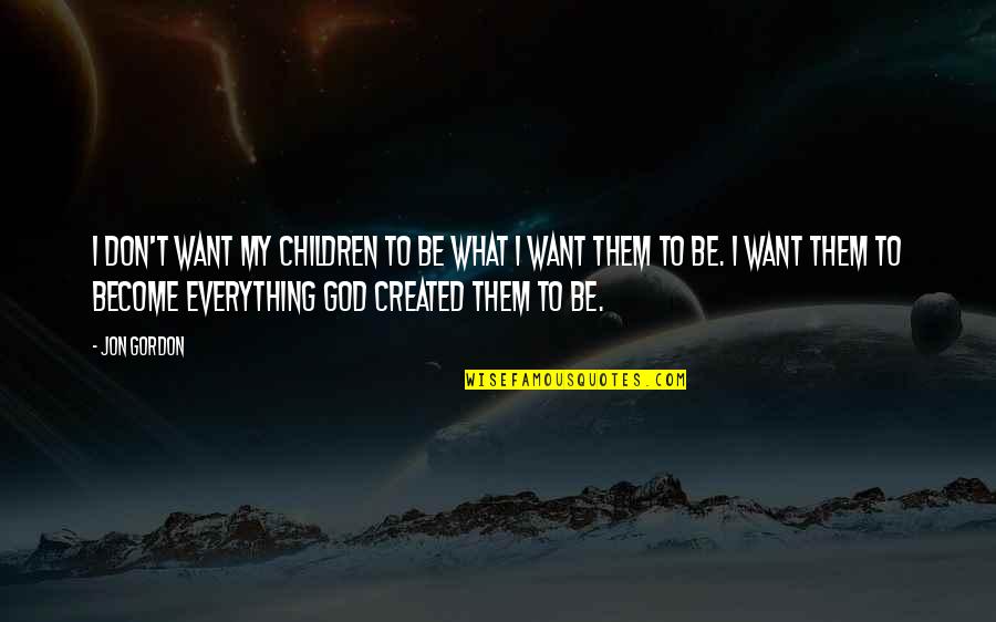 Beginselen Behoorlijk Quotes By Jon Gordon: I don't want my children to be what Beginselen Behoorlijk Quotes By Jon Gordon: I don't want my children to be what