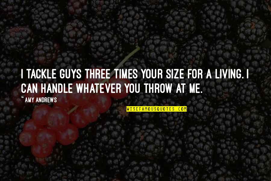 Beginwith Quotes By Amy Andrews: I tackle guys three times your size for