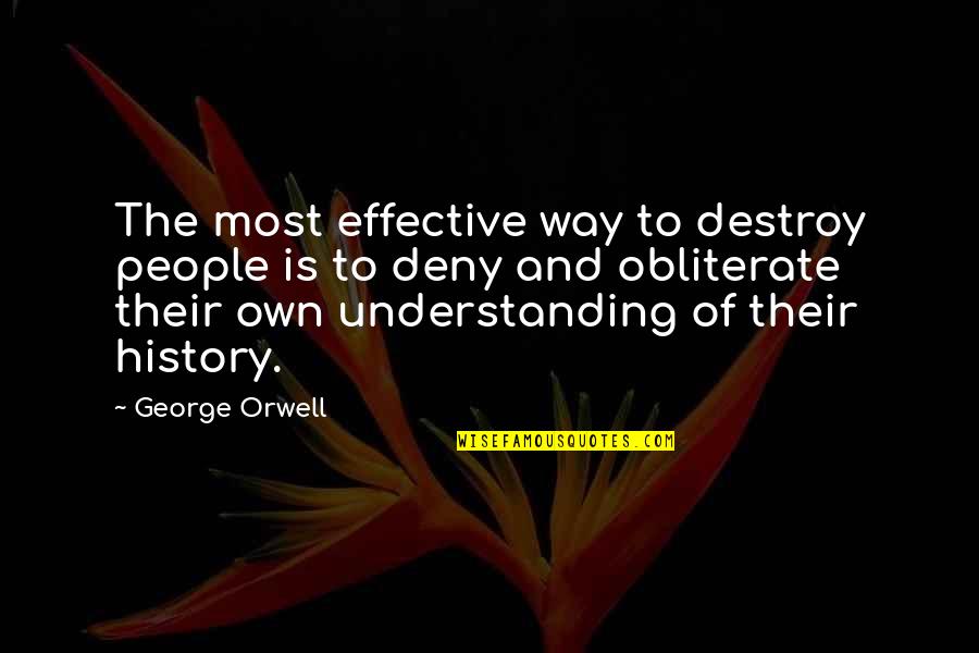 Beglarian Stone Quotes By George Orwell: The most effective way to destroy people is Beglarian Stone Quotes By George Orwell: The most effective way to destroy people is