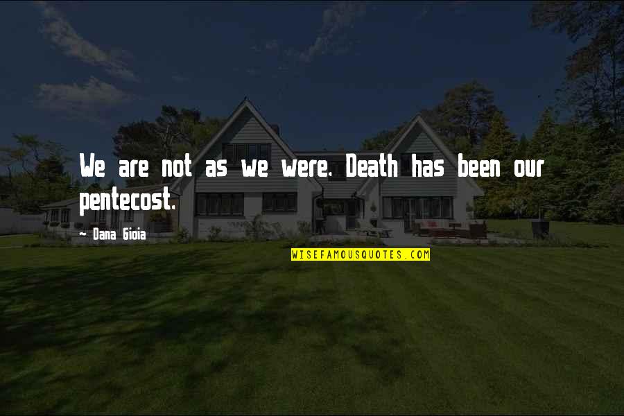 Begleiten Auf Quotes By Dana Gioia: We are not as we were. Death has Begleiten Auf Quotes By Dana Gioia: We are not as we were. Death has