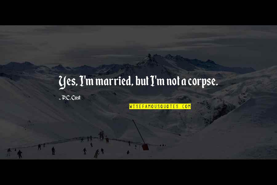 Begleiten Auf Quotes By P.C. Cast: Yes, I'm married, but I'm not a corpse. Begleiten Auf Quotes By P.C. Cast: Yes, I'm married, but I'm not a corpse.