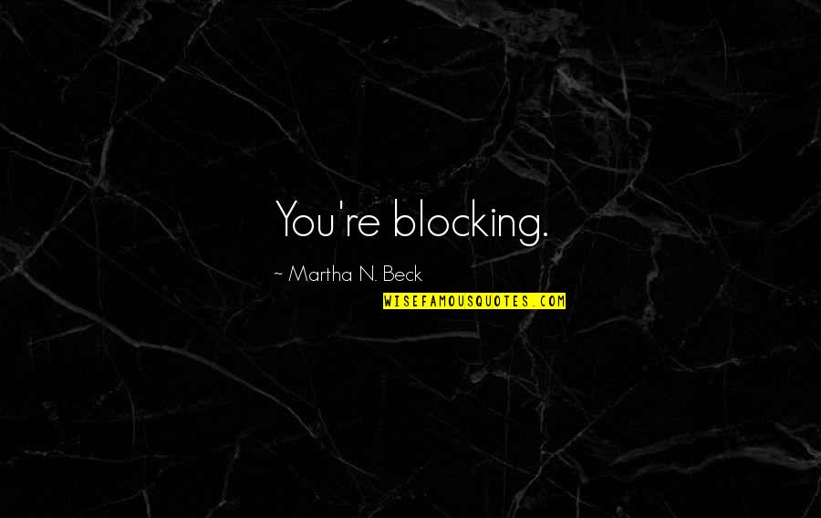 Begleiter Poker Quotes By Martha N. Beck: You're blocking.