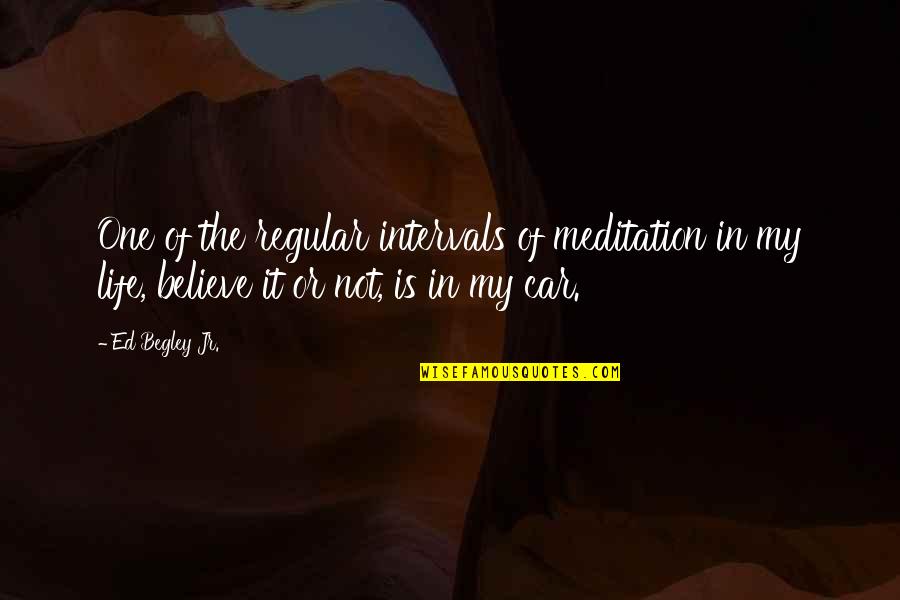 Begley Quotes By Ed Begley Jr.: One of the regular intervals of meditation in