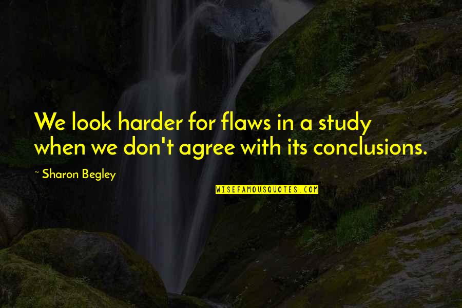 Begley Quotes By Sharon Begley: We look harder for flaws in a study