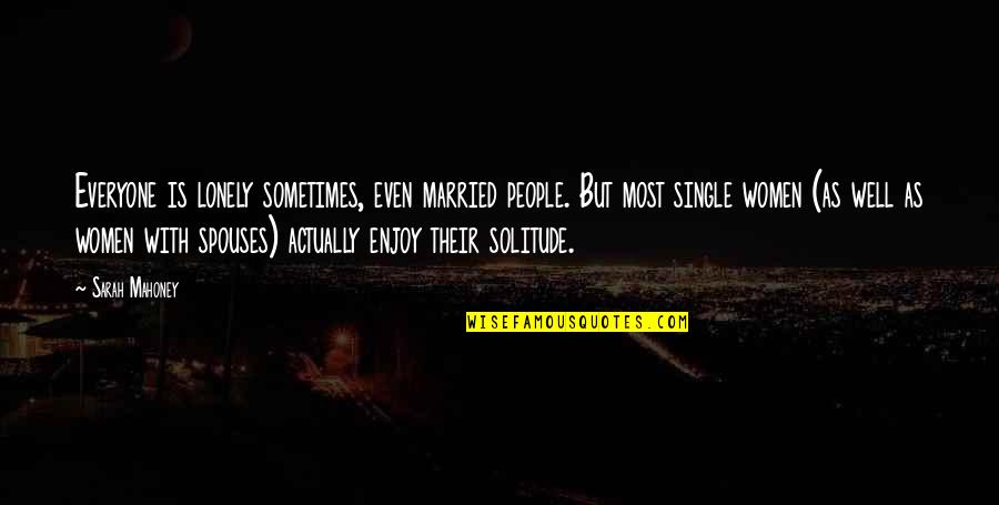 Beglin Arlene Quotes By Sarah Mahoney: Everyone is lonely sometimes, even married people. But