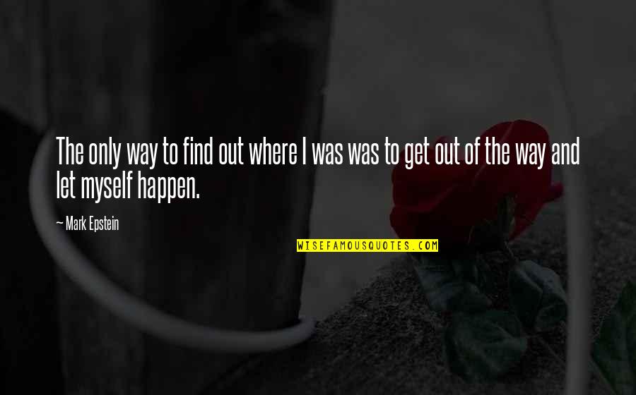 Beglin Obstetrics Quotes By Mark Epstein: The only way to find out where I