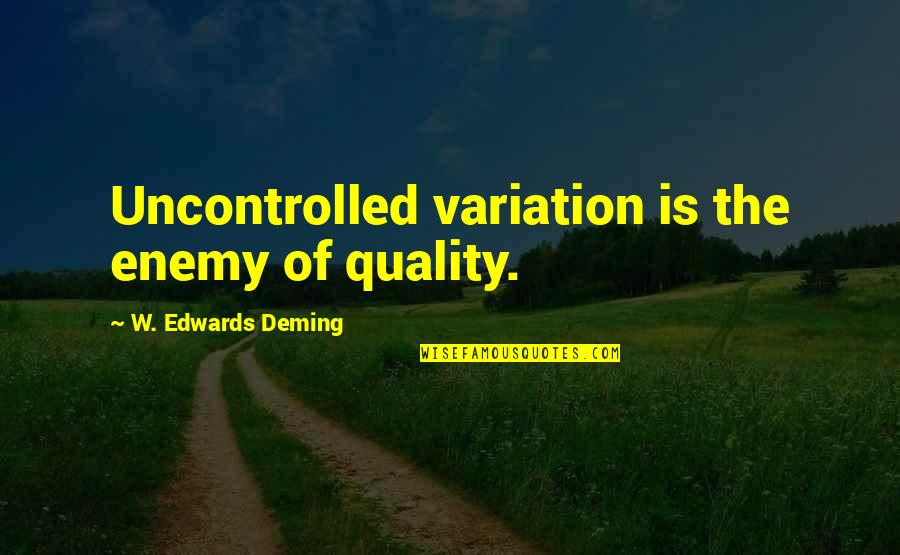 Beglin Obstetrics Quotes By W. Edwards Deming: Uncontrolled variation is the enemy of quality. Beglin Obstetrics Quotes By W. Edwards Deming: Uncontrolled variation is the enemy of quality.