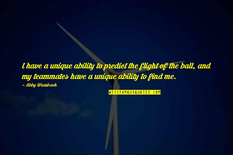 Beglinger Funeral Home Quotes By Abby Wambach: I have a unique ability to predict the Beglinger Funeral Home Quotes By Abby Wambach: I have a unique ability to predict the