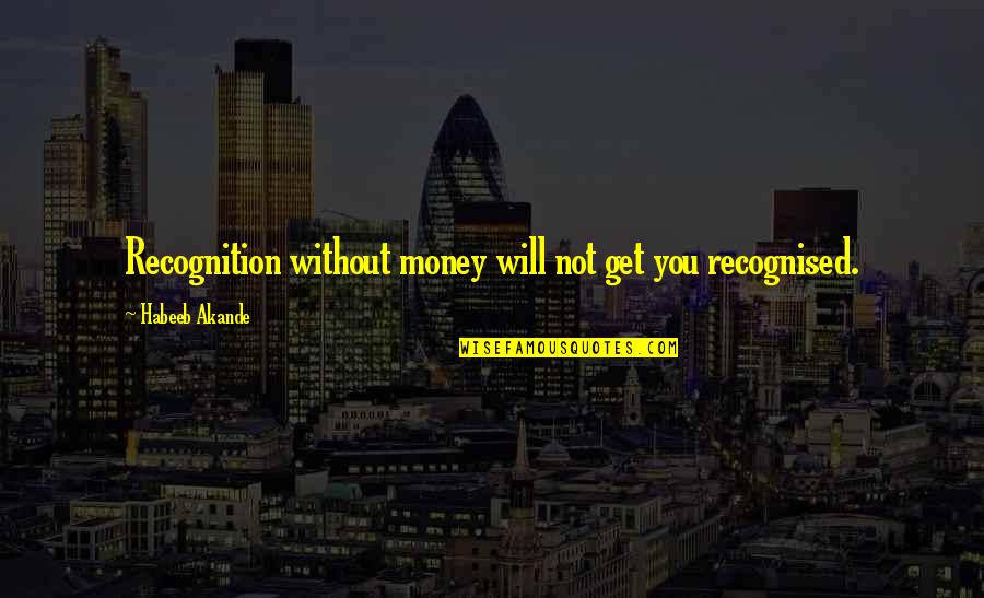 Beglinger Funeral Home Quotes By Habeeb Akande: Recognition without money will not get you recognised.