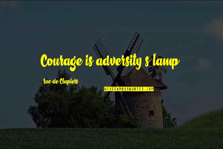 Beglinger Veltheim Quotes By Luc De Clapiers: Courage is adversity's lamp.