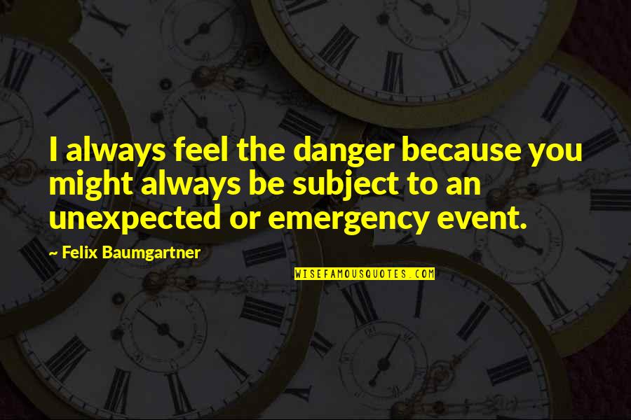 Begnaud Daylilies Quotes By Felix Baumgartner: I always feel the danger because you might Begnaud Daylilies Quotes By Felix Baumgartner: I always feel the danger because you might