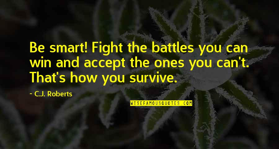 Begolli Return Quotes By C.J. Roberts: Be smart! Fight the battles you can win Begolli Return Quotes By C.J. Roberts: Be smart! Fight the battles you can win