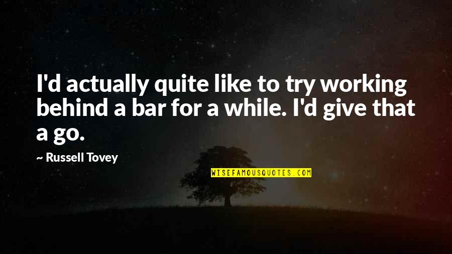 Begone Nplay Quotes By Russell Tovey: I'd actually quite like to try working behind Begone Nplay Quotes By Russell Tovey: I'd actually quite like to try working behind