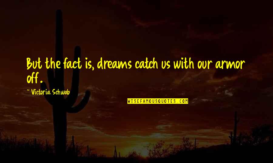 Begone Nplay Quotes By Victoria Schwab: But the fact is, dreams catch us with Begone Nplay Quotes By Victoria Schwab: But the fact is, dreams catch us with