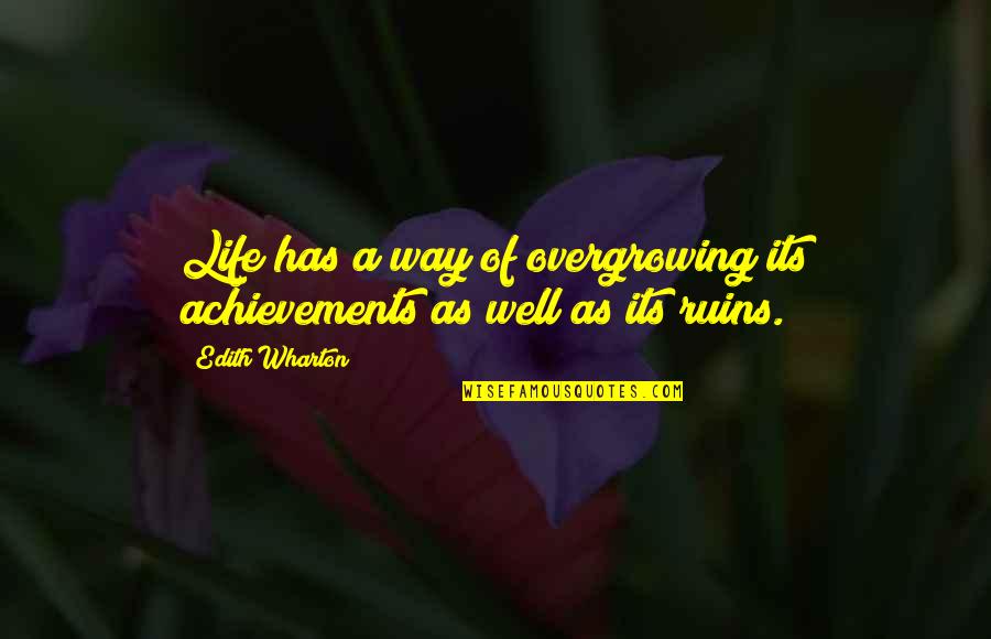 Begonija Cvijet Quotes By Edith Wharton: Life has a way of overgrowing its achievements