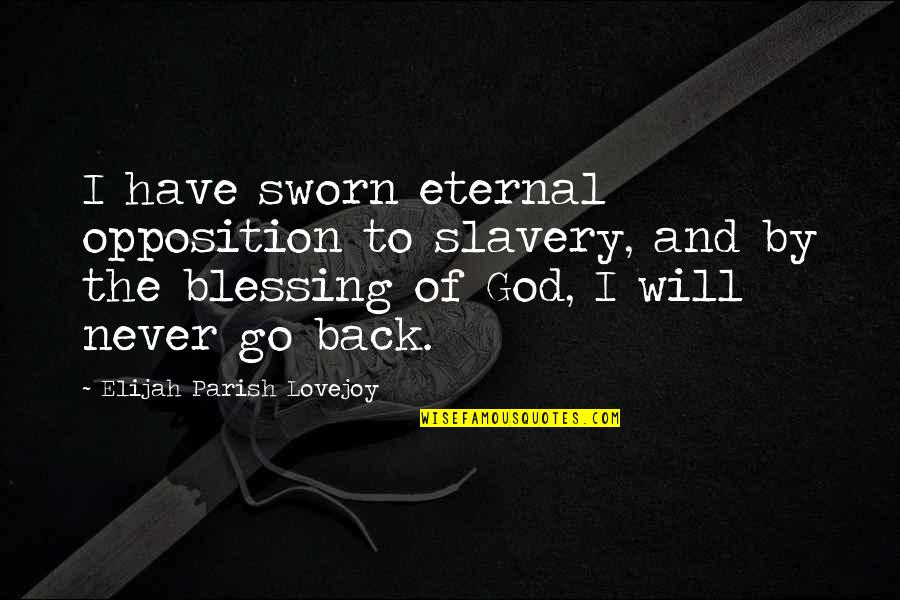 Begora Quotes By Elijah Parish Lovejoy: I have sworn eternal opposition to slavery, and Begora Quotes By Elijah Parish Lovejoy: I have sworn eternal opposition to slavery, and