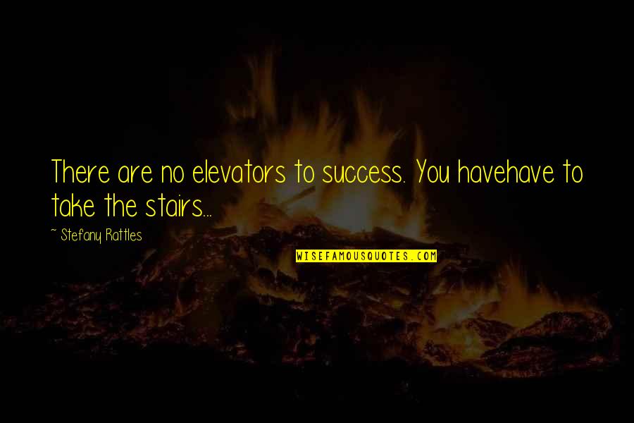 Begora Quotes By Stefany Rattles: There are no elevators to success. You havehave Begora Quotes By Stefany Rattles: There are no elevators to success. You havehave