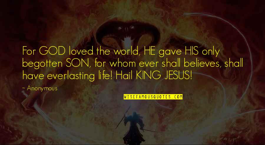 Begotten Quotes By Anonymous: For GOD loved the world, HE gave HIS Begotten Quotes By Anonymous: For GOD loved the world, HE gave HIS