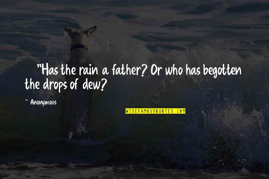 Begotten Quotes By Anonymous: 28"Has the rain a father? Or who has