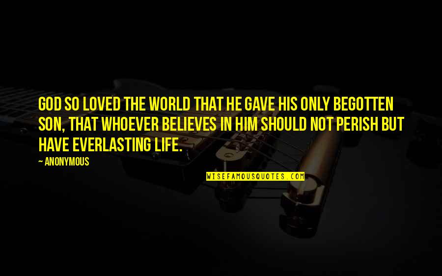 Begotten Quotes By Anonymous: God so loved the world that He gave Begotten Quotes By Anonymous: God so loved the world that He gave