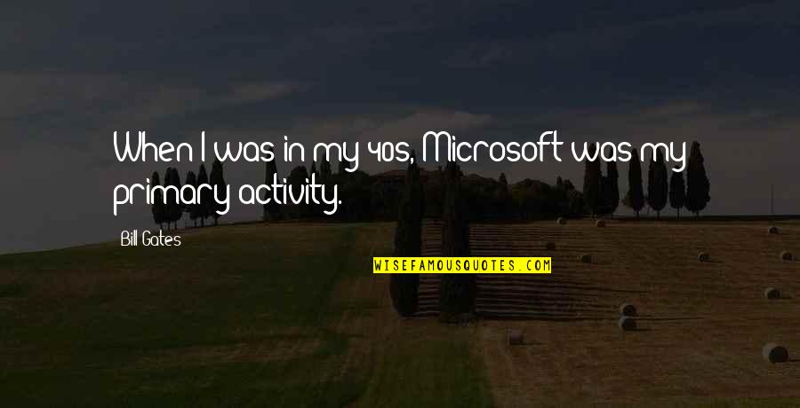Begotten Quotes By Bill Gates: When I was in my 40s, Microsoft was