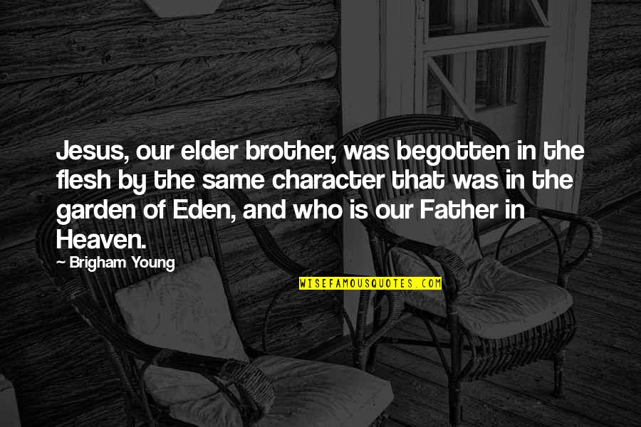 Begotten Quotes By Brigham Young: Jesus, our elder brother, was begotten in the Begotten Quotes By Brigham Young: Jesus, our elder brother, was begotten in the