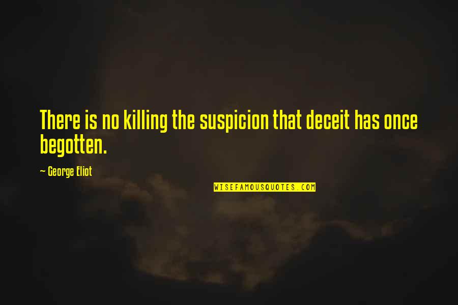 Begotten Quotes By George Eliot: There is no killing the suspicion that deceit