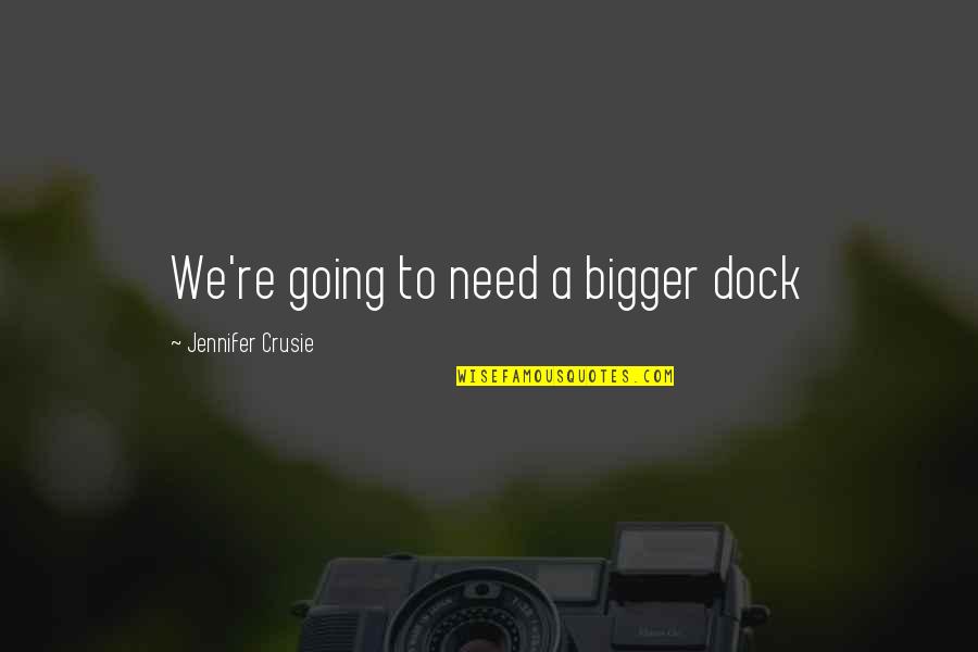 Begotten Quotes By Jennifer Crusie: We're going to need a bigger dock Begotten Quotes By Jennifer Crusie: We're going to need a bigger dock