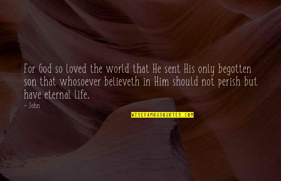 Begotten Quotes By John: For God so loved the world that He