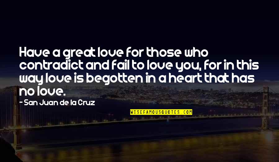 Begotten Quotes By San Juan De La Cruz: Have a great love for those who contradict Begotten Quotes By San Juan De La Cruz: Have a great love for those who contradict