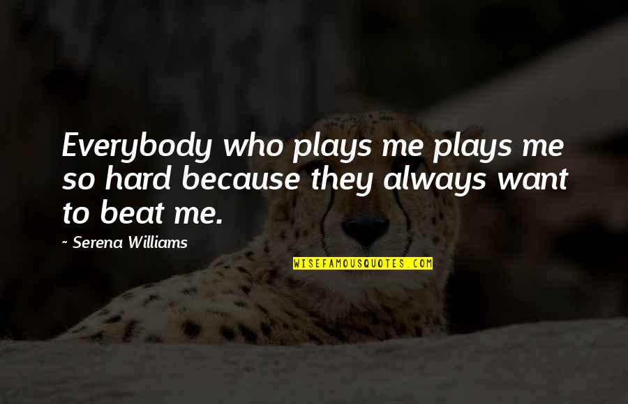Begowal Kapurthala Quotes By Serena Williams: Everybody who plays me plays me so hard