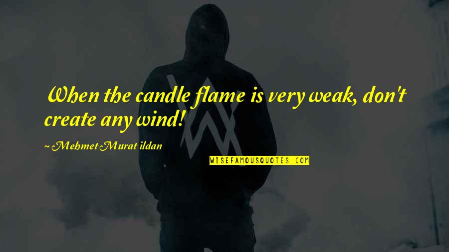 Begraafplaatsen Stad Quotes By Mehmet Murat Ildan: When the candle flame is very weak, don't Begraafplaatsen Stad Quotes By Mehmet Murat Ildan: When the candle flame is very weak, don't