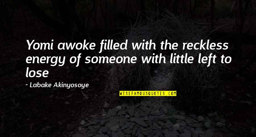 Begrafenissen Bael Quotes By Labake Akinyosoye: Yomi awoke filled with the reckless energy of Begrafenissen Bael Quotes By Labake Akinyosoye: Yomi awoke filled with the reckless energy of