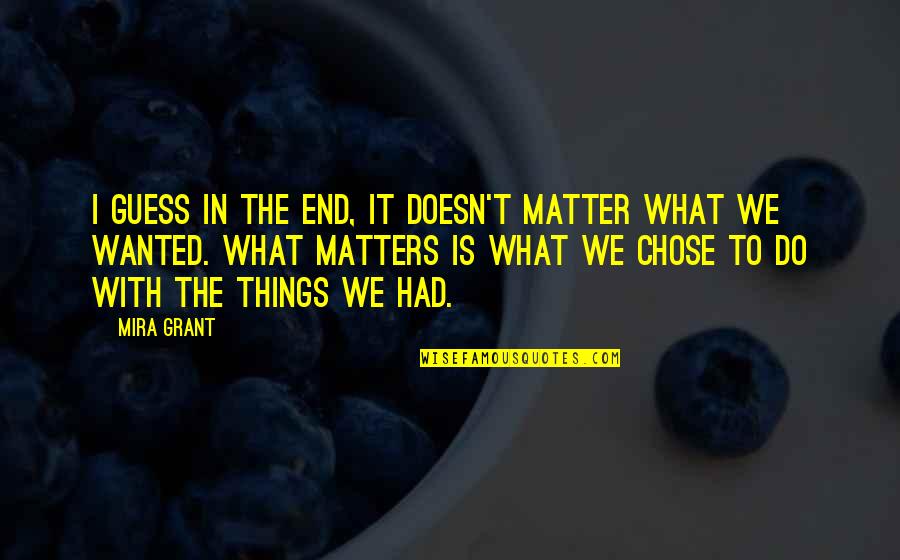 Begrafenissen Sjegers Quotes By Mira Grant: I guess in the end, it doesn't matter Begrafenissen Sjegers Quotes By Mira Grant: I guess in the end, it doesn't matter