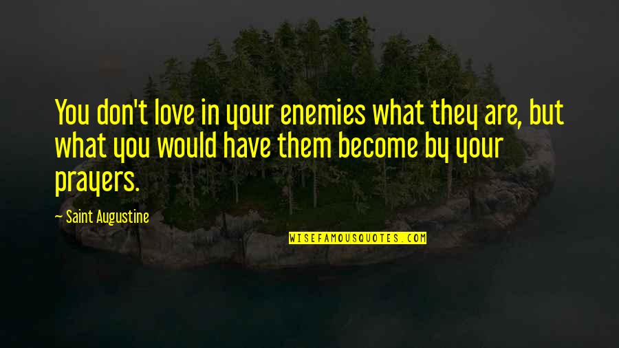 Begrafenissen Sjegers Quotes By Saint Augustine: You don't love in your enemies what they Begrafenissen Sjegers Quotes By Saint Augustine: You don't love in your enemies what they
