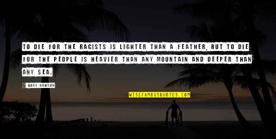 Begraven Verleden Quotes By Huey Newton: To die for the racists is lighter than Begraven Verleden Quotes By Huey Newton: To die for the racists is lighter than