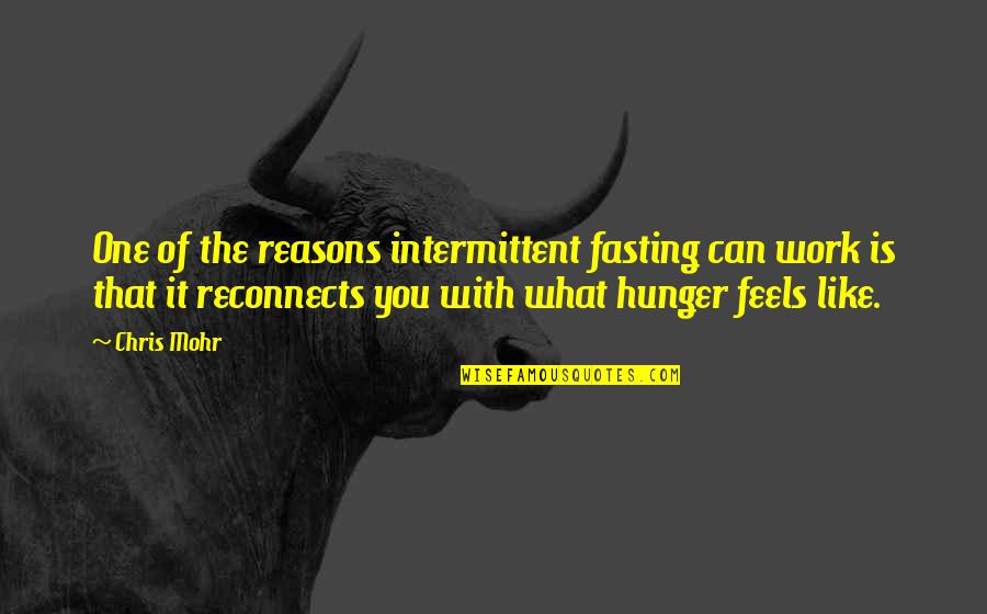 Begreh Quotes By Chris Mohr: One of the reasons intermittent fasting can work