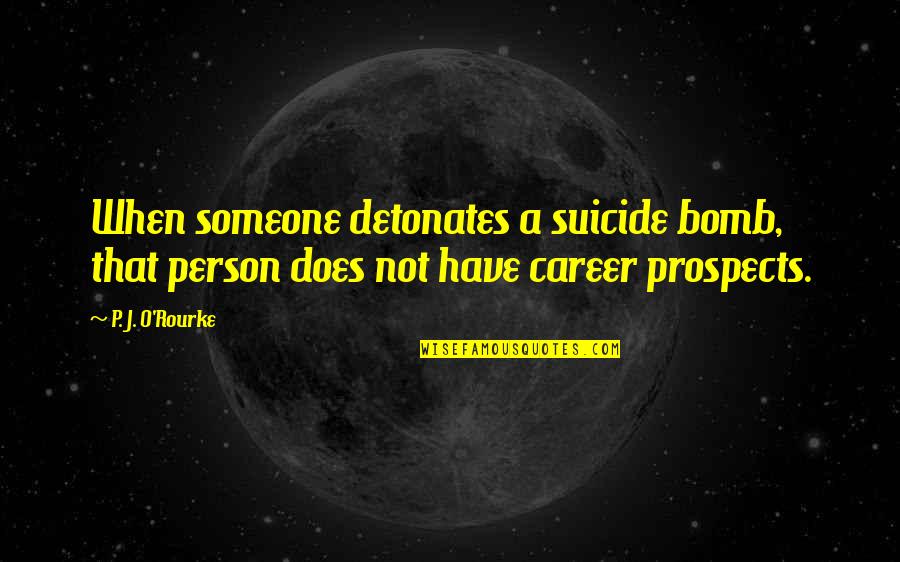 Begreh Quotes By P. J. O'Rourke: When someone detonates a suicide bomb, that person