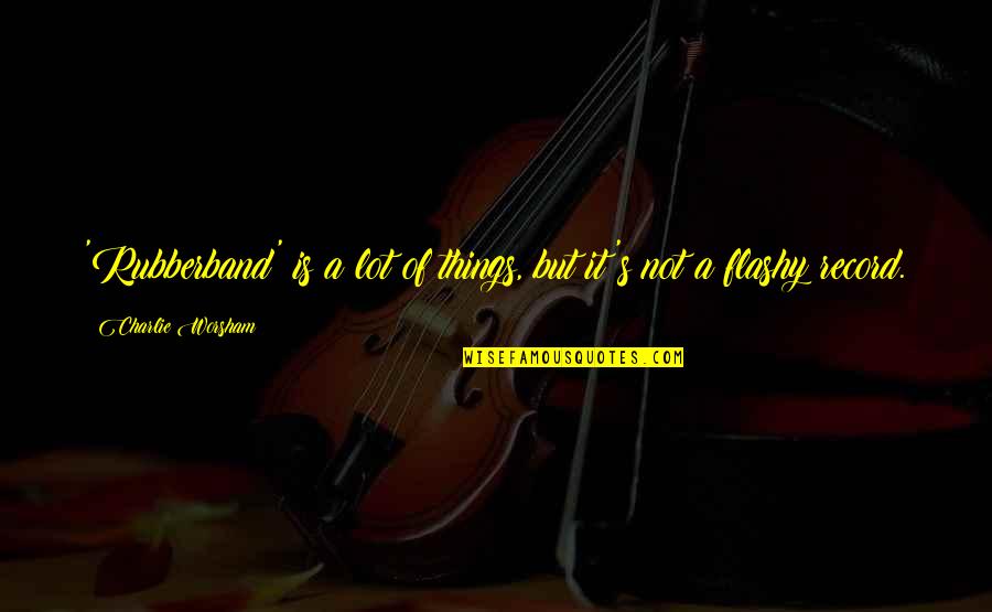 Begrenzt Quotes By Charlie Worsham: 'Rubberband' is a lot of things, but it's