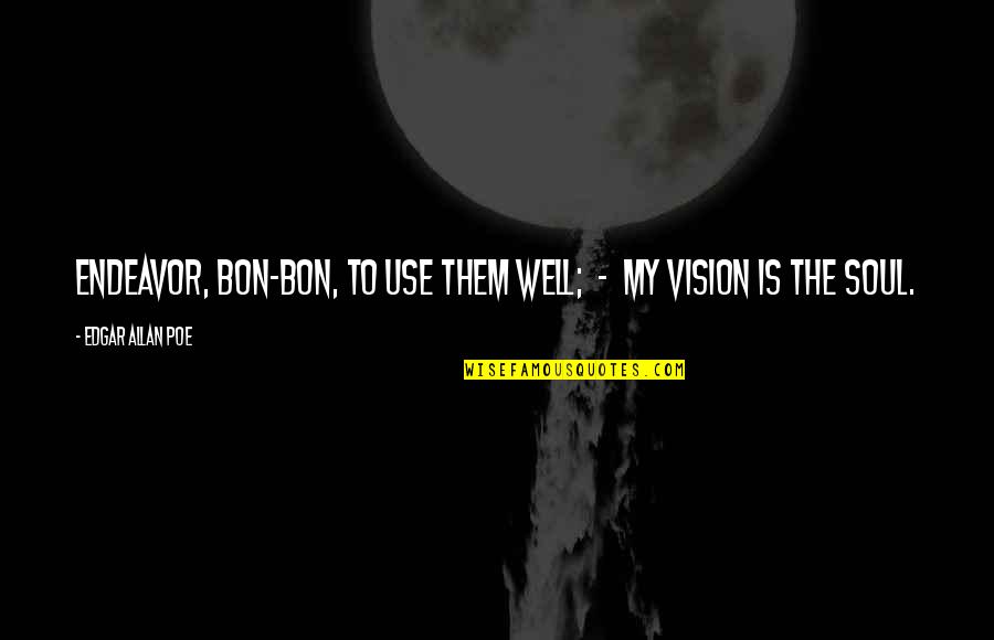 Begrson Quotes By Edgar Allan Poe: Endeavor, Bon-Bon, to use them well; - my Begrson Quotes By Edgar Allan Poe: Endeavor, Bon-Bon, to use them well; - my
