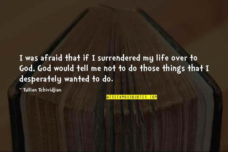 Begrudge In A Sentence Quotes By Tullian Tchividjian: I was afraid that if I surrendered my