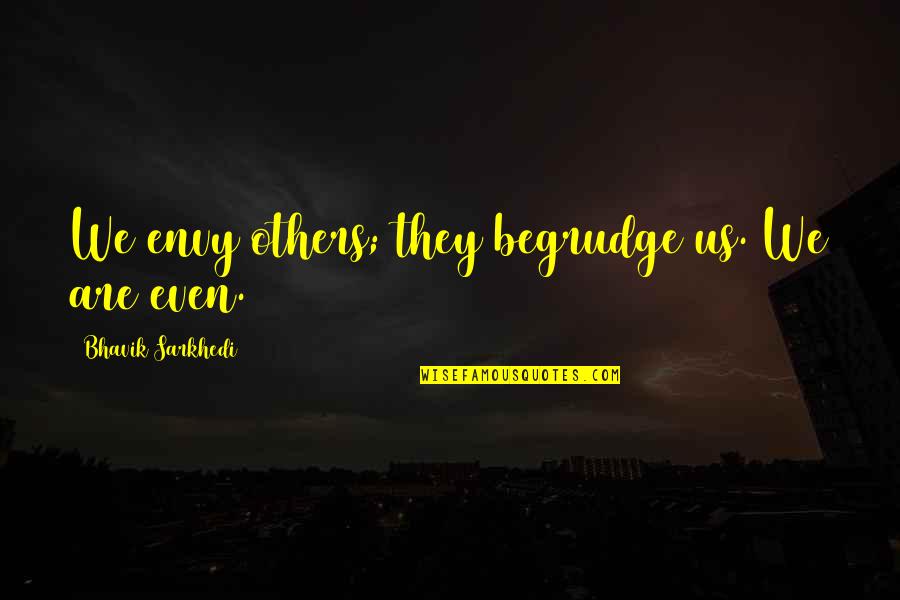 Begrudge Quotes Quotes By Bhavik Sarkhedi: We envy others; they begrudge us. We are