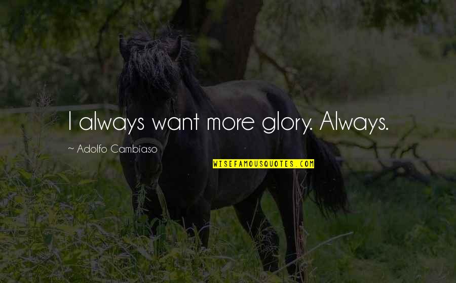 Begrudges Feels Quotes By Adolfo Cambiaso: I always want more glory. Always. Begrudges Feels Quotes By Adolfo Cambiaso: I always want more glory. Always.