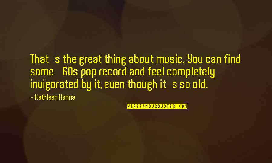Begrudges Feels Quotes By Kathleen Hanna: That's the great thing about music. You can Begrudges Feels Quotes By Kathleen Hanna: That's the great thing about music. You can