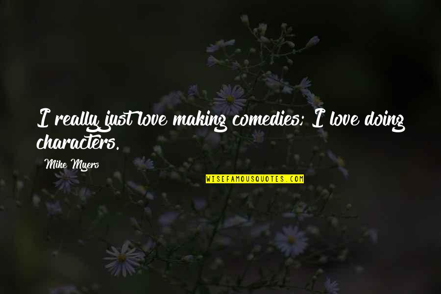 Begrudges Feels Quotes By Mike Myers: I really just love making comedies; I love