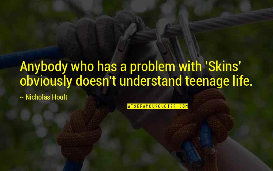 Begrudges Feels Quotes By Nicholas Hoult: Anybody who has a problem with 'Skins' obviously
