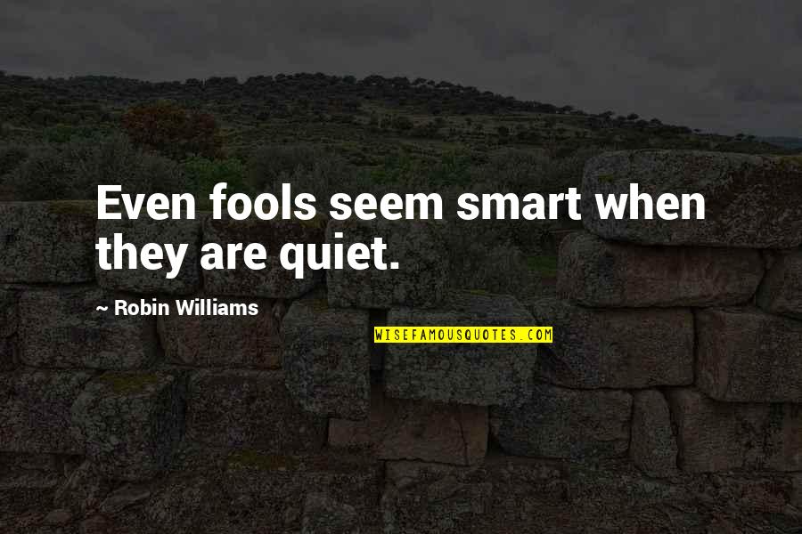 Begrudges Feels Quotes By Robin Williams: Even fools seem smart when they are quiet. Begrudges Feels Quotes By Robin Williams: Even fools seem smart when they are quiet.